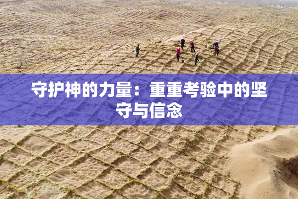 守护神的力量：重重考验中的坚守与信念