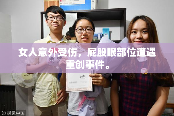 女人意外受伤，屁股眼部位遭遇重创事件。