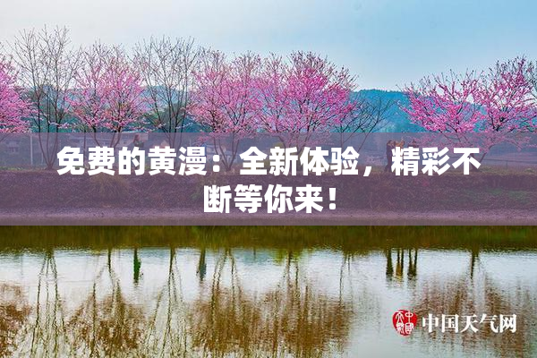 免费的黄漫：全新体验，精彩不断等你来！