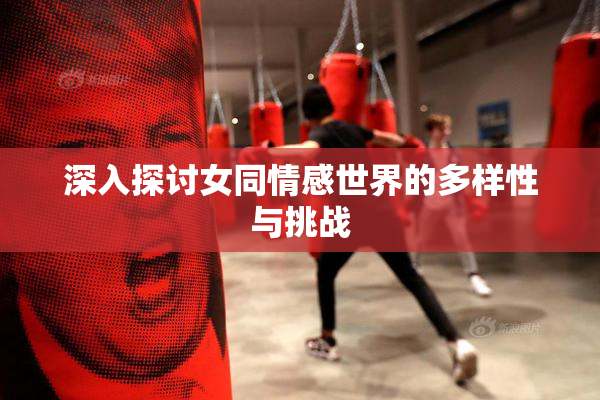 深入探讨女同情感世界的多样性与挑战