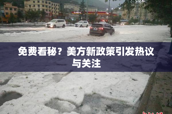 免费看秘？美方新政策引发热议与关注
