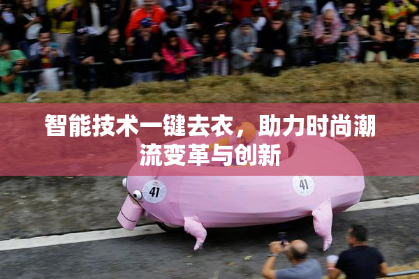 智能技术一键去衣，助力时尚潮流变革与创新