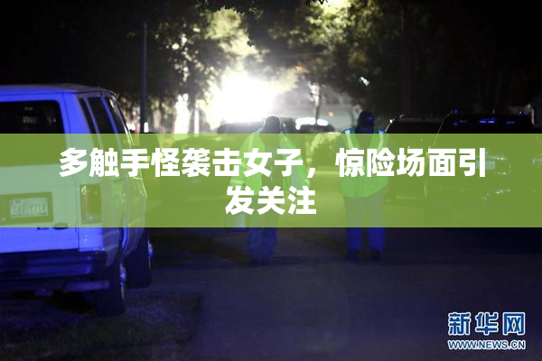 多触手怪袭击女子，惊险场面引发关注