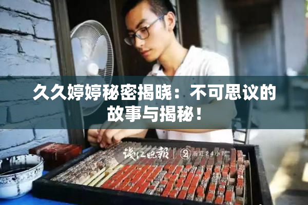 久久婷婷秘密揭晓：不可思议的故事与揭秘！