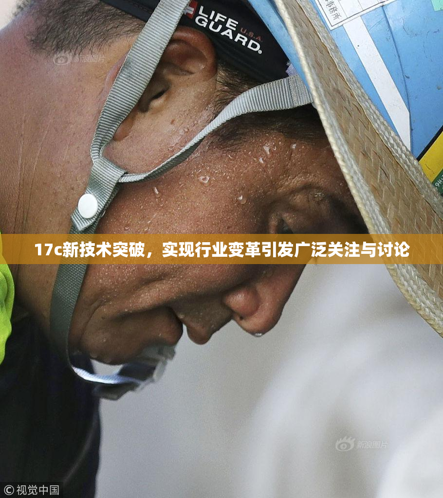 17c新技术突破，实现行业变革引发广泛关注与讨论