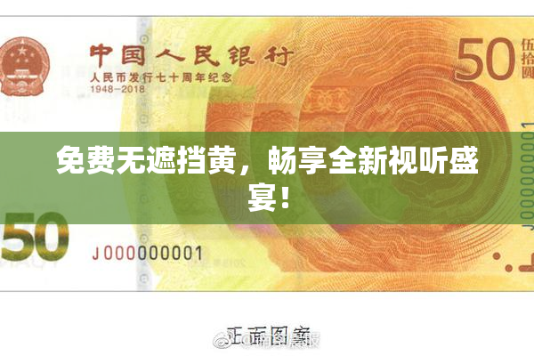 免费无遮挡黄，畅享全新视听盛宴！