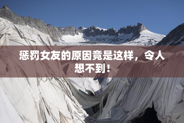 惩罚女友的原因竟是这样，令人想不到！