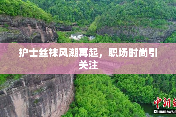 护士丝袜风潮再起，职场时尚引关注