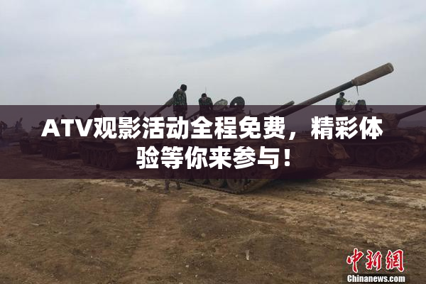 ATV观影活动全程免费，精彩体验等你来参与！