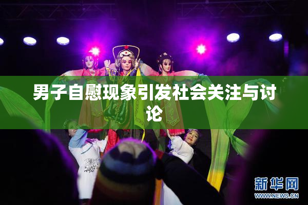 男子自慰现象引发社会关注与讨论