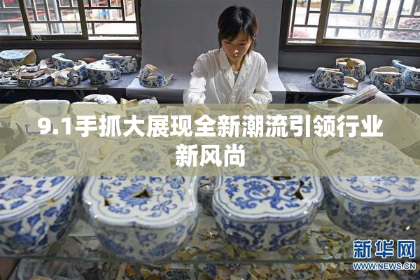 9.1手抓大展现全新潮流引领行业新风尚