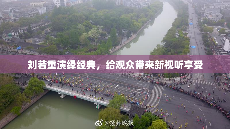 刘若重演绎经典，给观众带来新视听享受