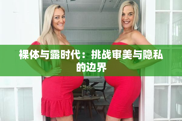 裸体与露时代：挑战审美与隐私的边界