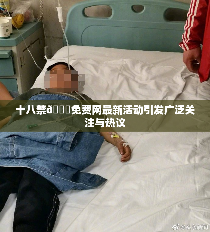 十八禁🔞免费网最新活动引发广泛关注与热议