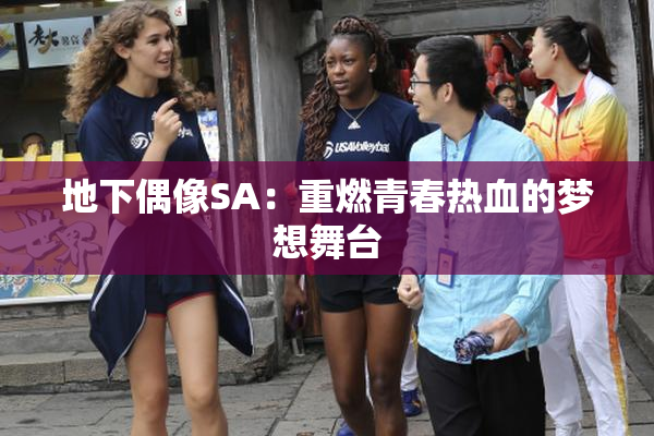 地下偶像SA：重燃青春热血的梦想舞台