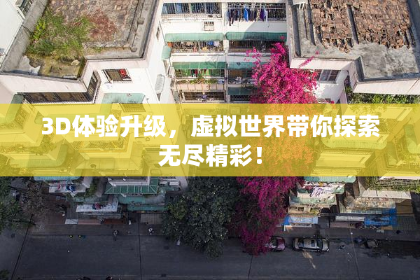 3D体验升级，虚拟世界带你探索无尽精彩！