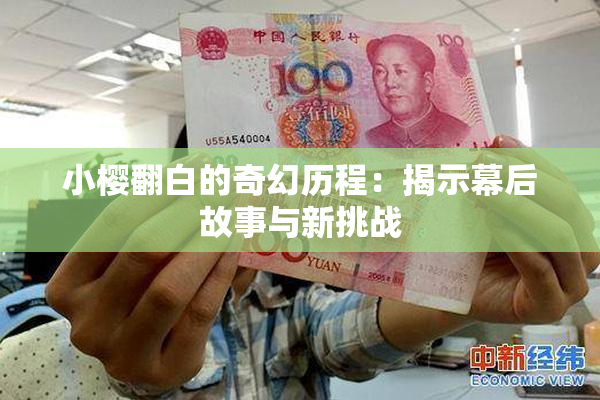 小樱翻白的奇幻历程：揭示幕后故事与新挑战