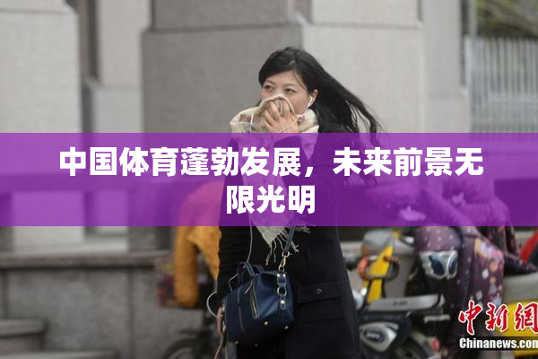 中国体育蓬勃发展，未来前景无限光明