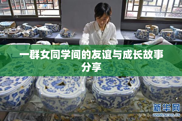 一群女同学间的友谊与成长故事分享