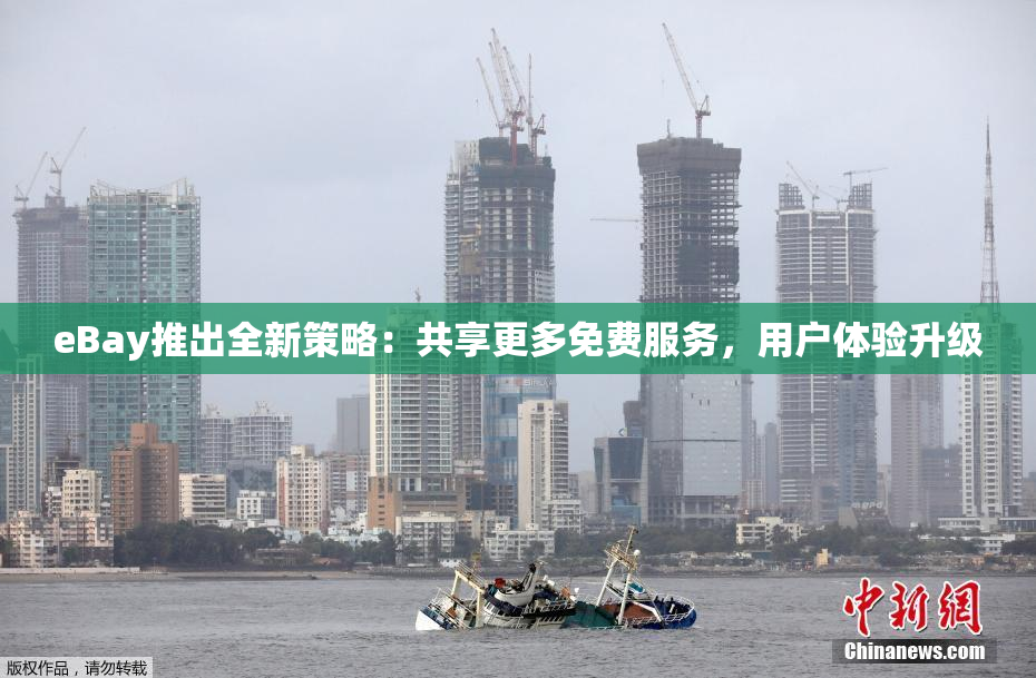 eBay推出全新策略：共享更多免费服务，用户体验升级