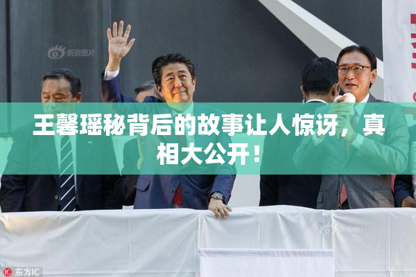 王馨瑶秘背后的故事让人惊讶，真相大公开！