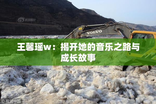 王馨瑶w：揭开她的音乐之路与成长故事
