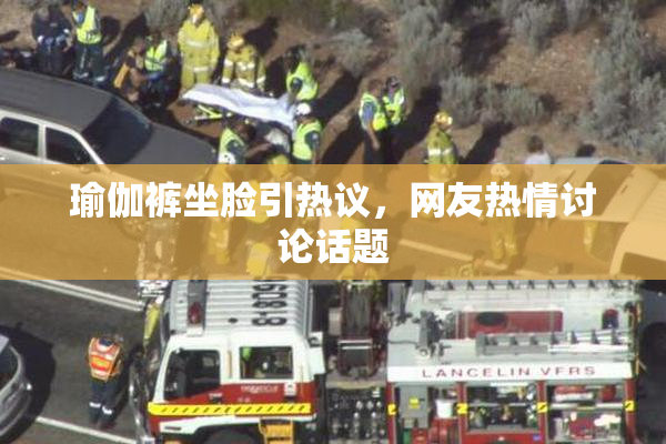 瑜伽裤坐脸引热议，网友热情讨论话题