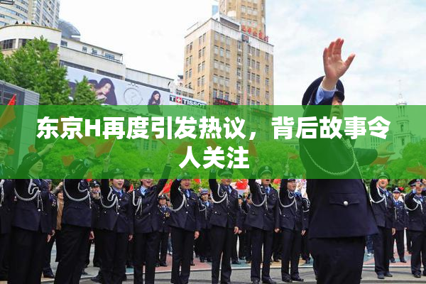 东京H再度引发热议，背后故事令人关注