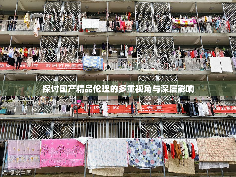 探讨国产精品伦理的多重视角与深层影响