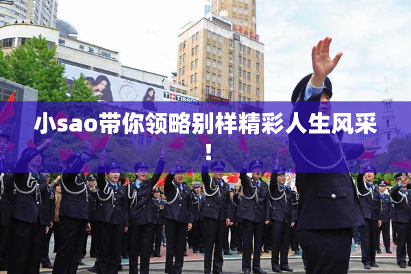 小sao带你领略别样精彩人生风采！