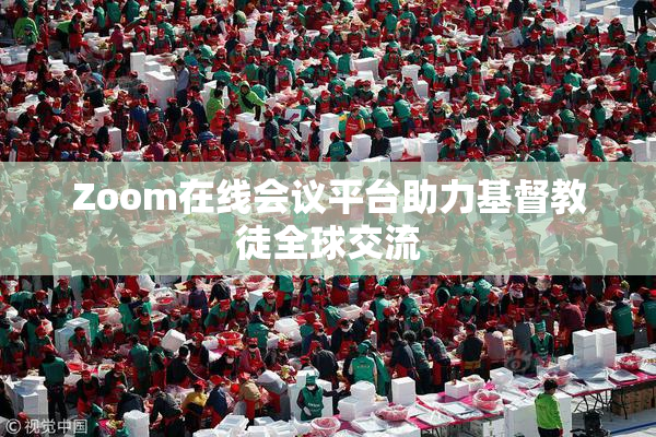Zoom在线会议平台助力基督教徒全球交流