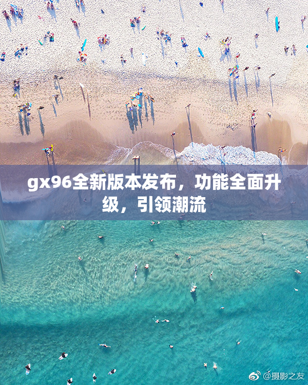 gx96全新版本发布，功能全面升级，引领潮流