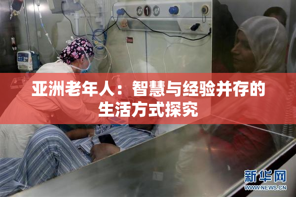 亚洲老年人：智慧与经验并存的生活方式探究
