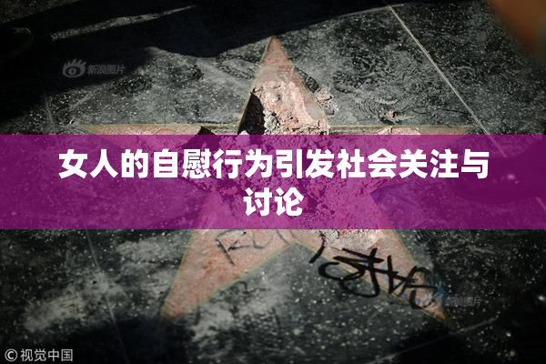 女人的自慰行为引发社会关注与讨论