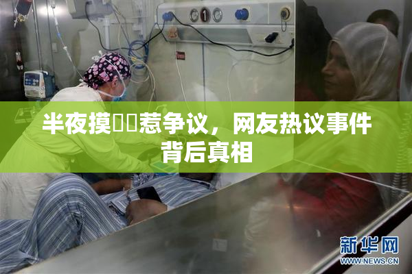 半夜摸妺妺惹争议，网友热议事件背后真相