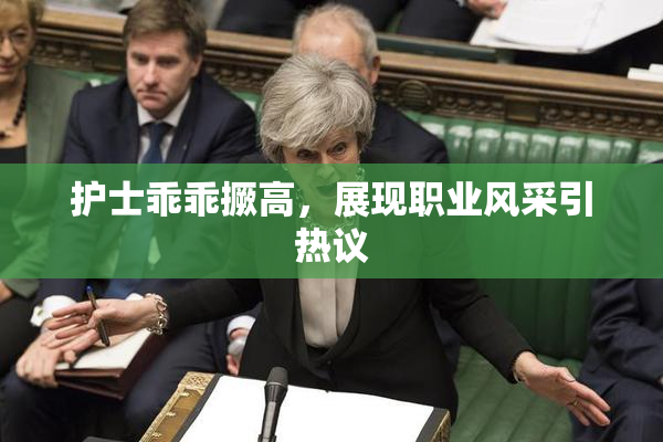 护士乖乖撅高，展现职业风采引热议
