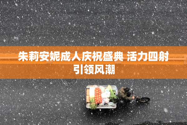 朱莉安妮成人庆祝盛典 活力四射引领风潮