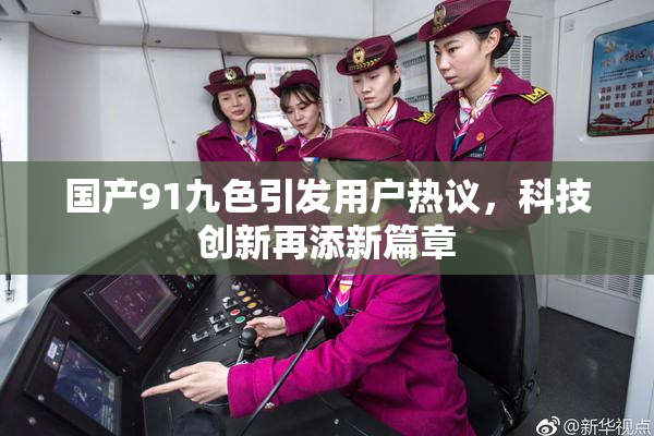 国产91九色引发用户热议，科技创新再添新篇章