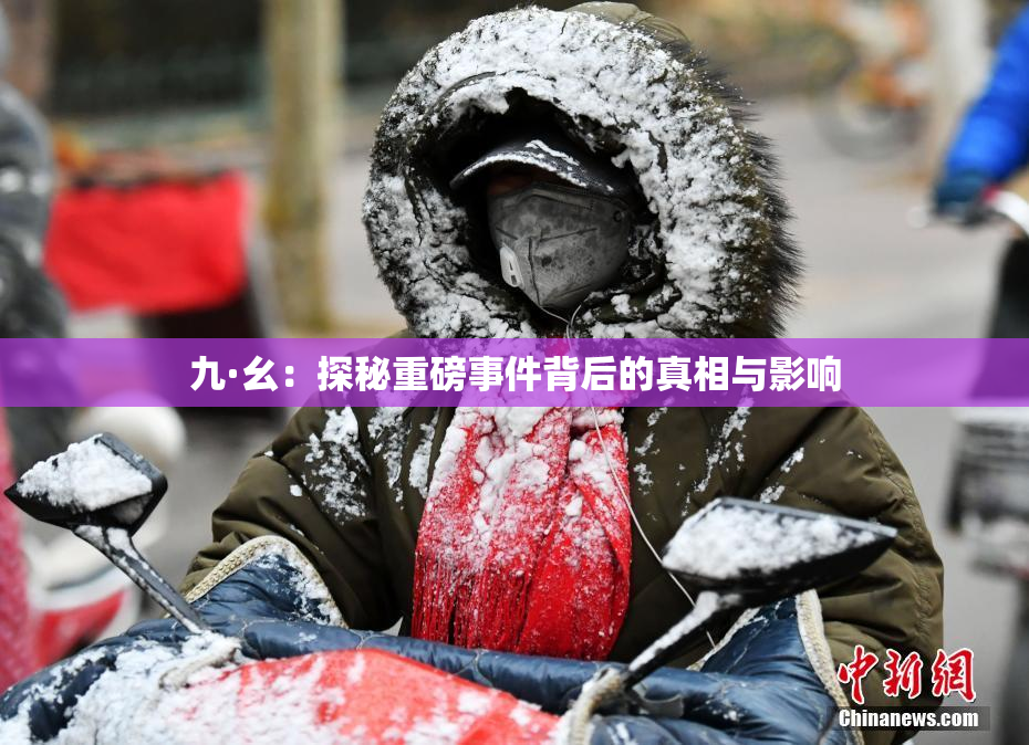 九·幺：探秘重磅事件背后的真相与影响