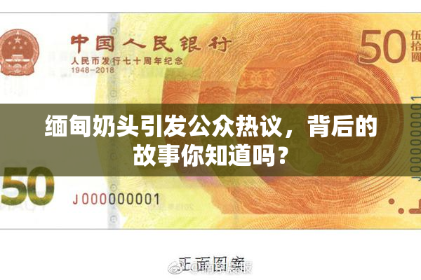 缅甸奶头引发公众热议，背后的故事你知道吗？