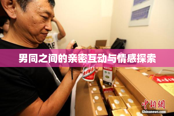 男同之间的亲密互动与情感探索