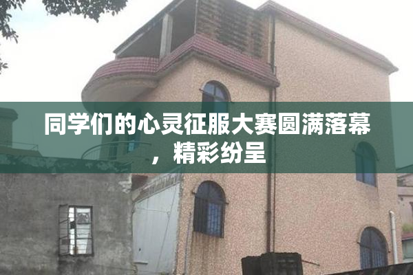 同学们的心灵征服大赛圆满落幕，精彩纷呈