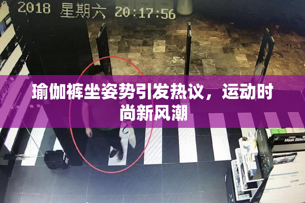 瑜伽裤坐姿势引发热议，运动时尚新风潮