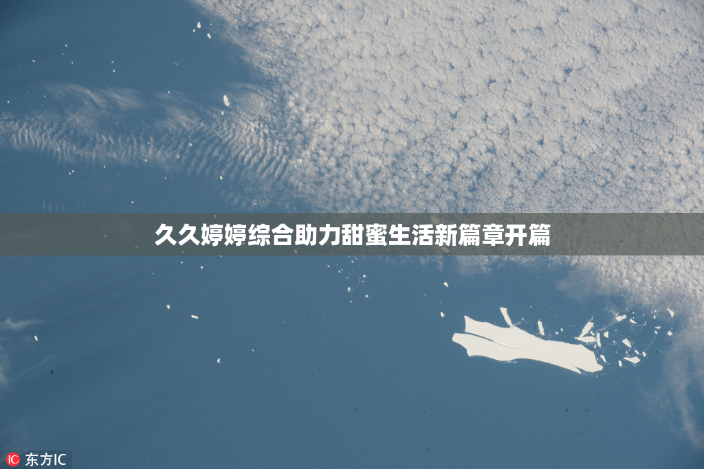 久久婷婷综合助力甜蜜生活新篇章开篇