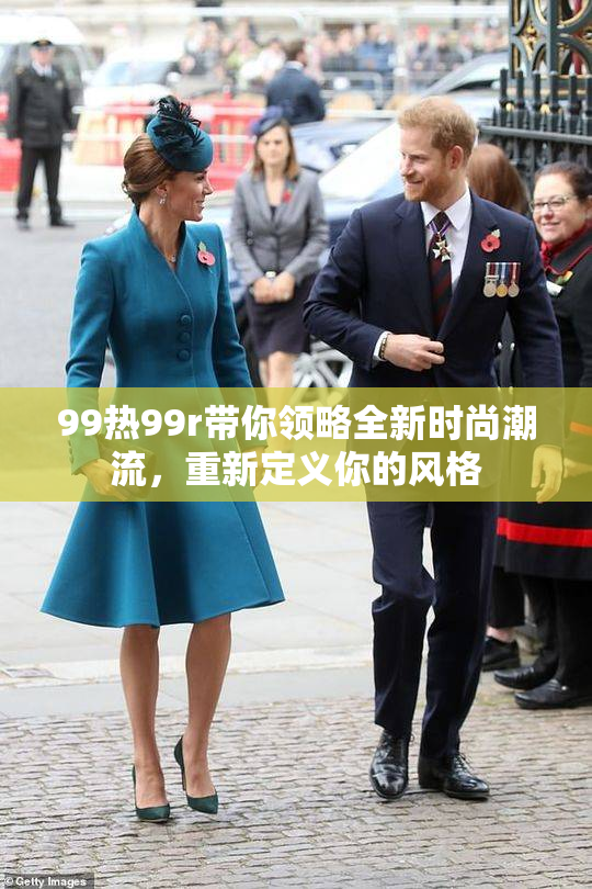 99热99r带你领略全新时尚潮流，重新定义你的风格
