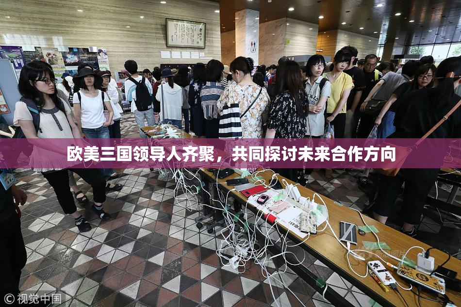 欧美三国领导人齐聚，共同探讨未来合作方向