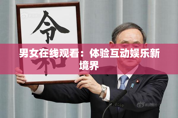 男女在线观看：体验互动娱乐新境界