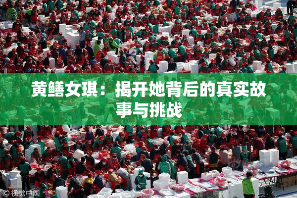 黄鳝女琪：揭开她背后的真实故事与挑战