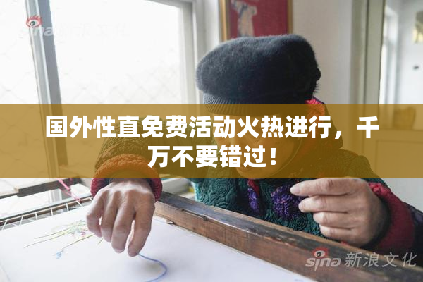 国外性直免费活动火热进行，千万不要错过！