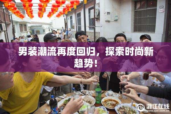 男装潮流再度回归，探索时尚新趋势！